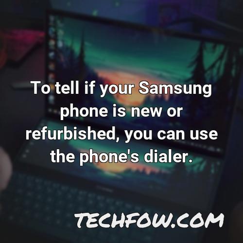 to tell if your samsung phone is new or refurbished you can use the phone s dialer