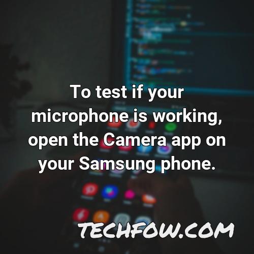 to test if your microphone is working open the camera app on your samsung phone