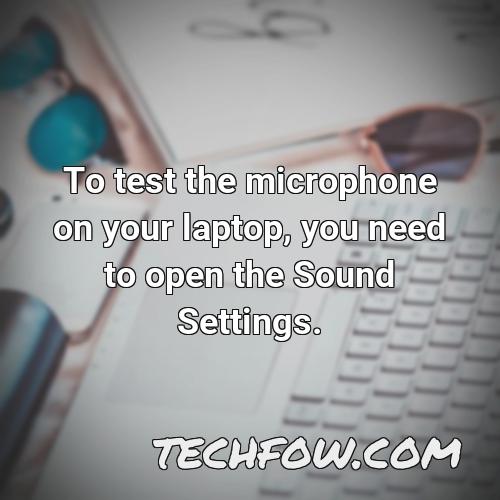 to test the microphone on your laptop you need to open the sound settings