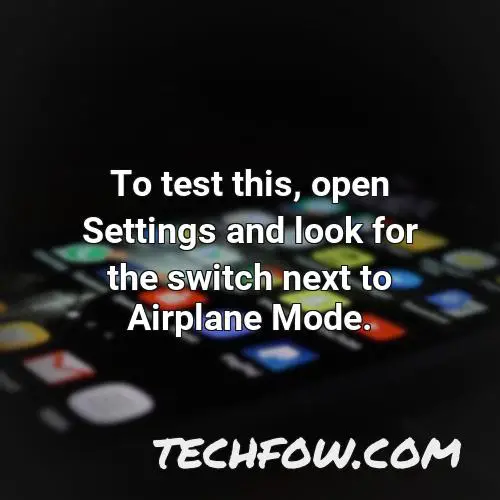 to test this open settings and look for the switch next to airplane mode
