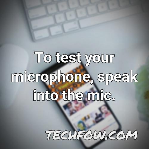 to test your microphone speak into the mic 1
