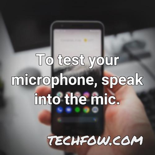 to test your microphone speak into the mic