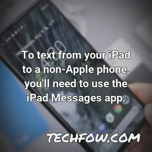 to text from your ipad to a non apple phone you ll need to use the ipad messages app