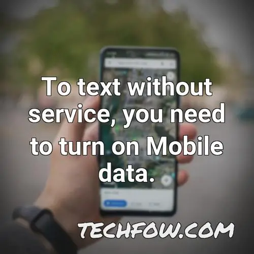 to text without service you need to turn on mobile data