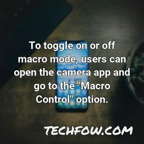 to toggle on or off macro mode users can open the camera app and go to the macro control option