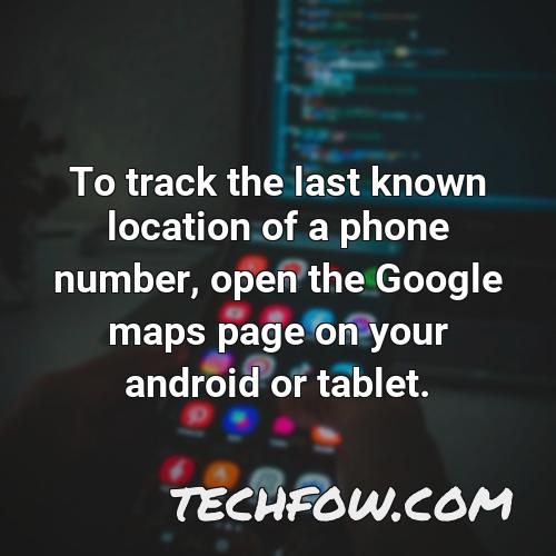 to track the last known location of a phone number open the google maps page on your android or tablet