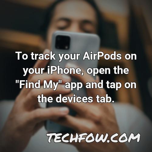 to track your airpods on your iphone open the find my app and tap on the devices tab