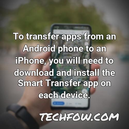 to transfer apps from an android phone to an iphone you will need to download and install the smart transfer app on each device