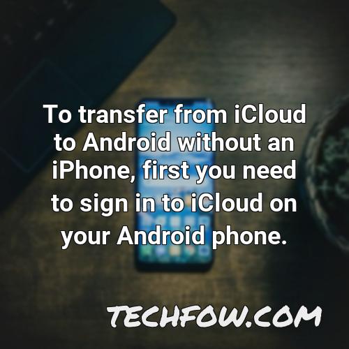 to transfer from icloud to android without an iphone first you need to sign in to icloud on your android phone