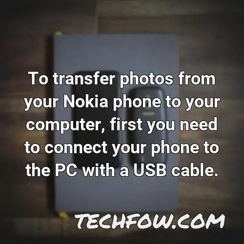 to transfer photos from your nokia phone to your computer first you need to connect your phone to the pc with a usb cable