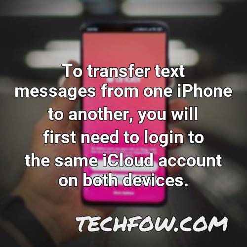 to transfer text messages from one iphone to another you will first need to login to the same icloud account on both devices