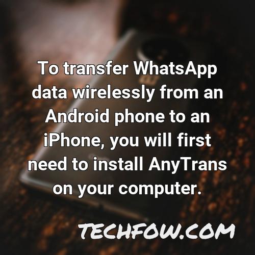 to transfer whatsapp data wirelessly from an android phone to an iphone you will first need to install anytrans on your computer