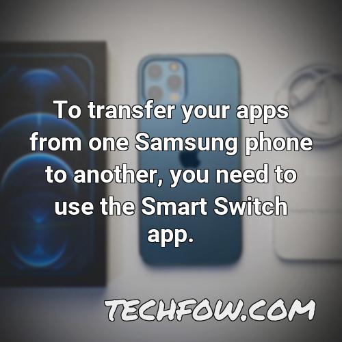 to transfer your apps from one samsung phone to another you need to use the smart switch app