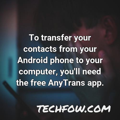 to transfer your contacts from your android phone to your computer you ll need the free anytrans app