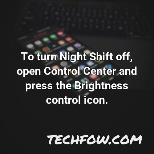 to turn night shift off open control center and press the brightness control icon