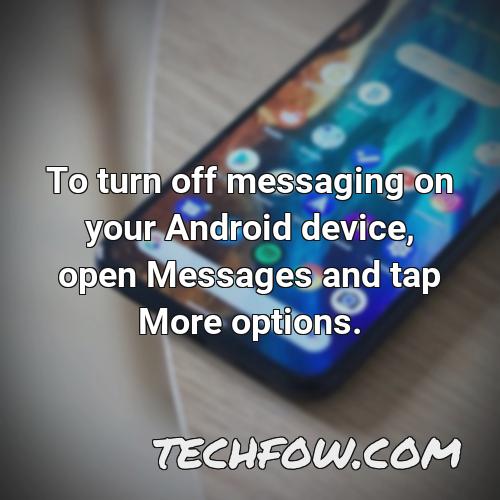 to turn off messaging on your android device open messages and tap more options