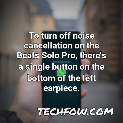 to turn off noise cancellation on the beats solo pro there s a single button on the bottom of the left earpiece