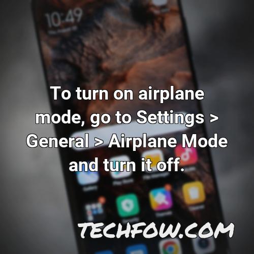 to turn on airplane mode go to settings general airplane mode and turn it off