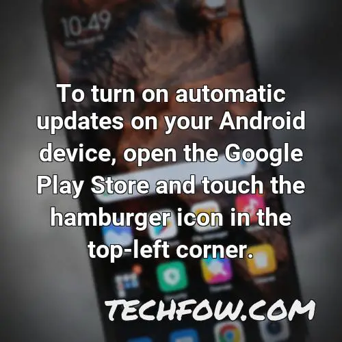 to turn on automatic updates on your android device open the google play store and touch the hamburger icon in the top left corner