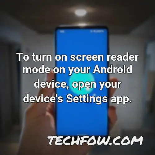 to turn on screen reader mode on your android device open your device s settings app