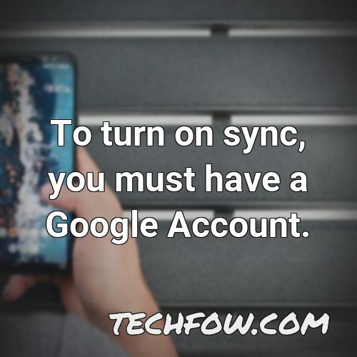to turn on sync you must have a google account