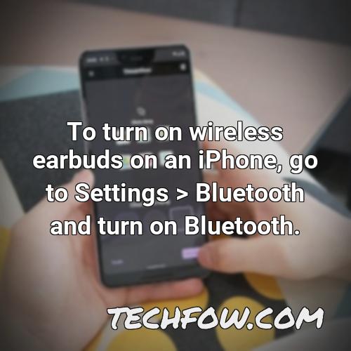 to turn on wireless earbuds on an iphone go to settings bluetooth and turn on bluetooth