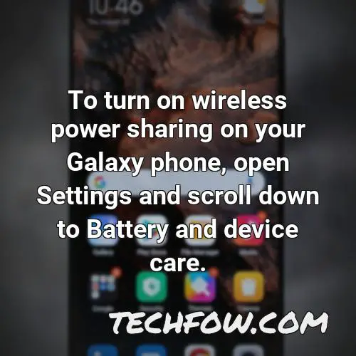 to turn on wireless power sharing on your galaxy phone open settings and scroll down to battery and device care 1