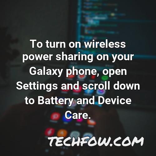 to turn on wireless power sharing on your galaxy phone open settings and scroll down to battery and device care 2