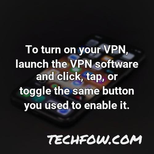 to turn on your vpn launch the vpn software and click tap or toggle the same button you used to enable it
