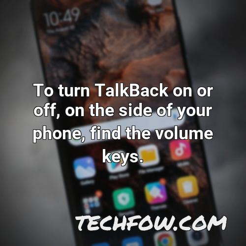 to turn talkback on or off on the side of your phone find the volume keys