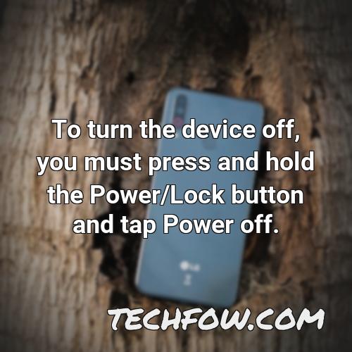 to turn the device off you must press and hold the power lock button and tap power off