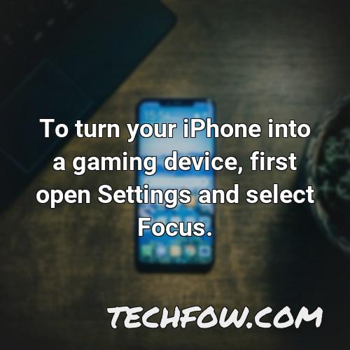 to turn your iphone into a gaming device first open settings and select focus