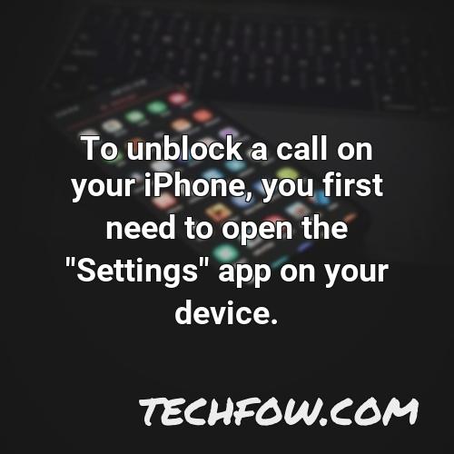 to unblock a call on your iphone you first need to open the settings app on your device