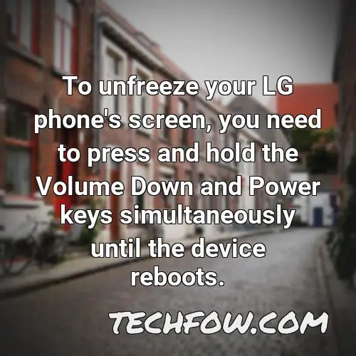 to unfreeze your lg phone s screen you need to press and hold the volume down and power keys simultaneously until the device reboots