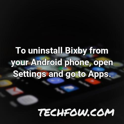 to uninstall bixby from your android phone open settings and go to apps