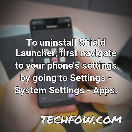 to uninstall shield launcher first navigate to your phone s settings by going to settings system settings apps