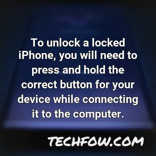 to unlock a locked iphone you will need to press and hold the correct button for your device while connecting it to the computer