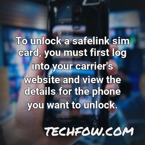 to unlock a safelink sim card you must first log into your carrier s website and view the details for the phone you want to unlock