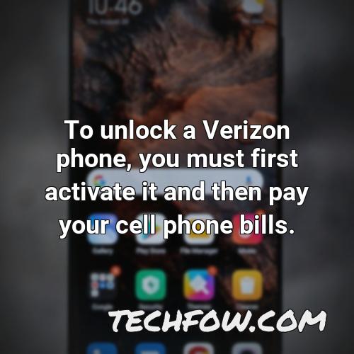 to unlock a verizon phone you must first activate it and then pay your cell phone bills