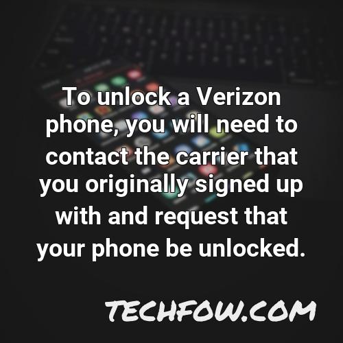 to unlock a verizon phone you will need to contact the carrier that you originally signed up with and request that your phone be unlocked