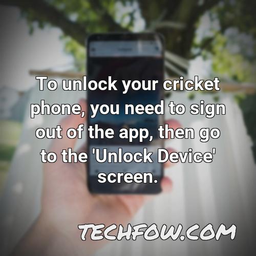 to unlock your cricket phone you need to sign out of the app then go to the unlock device screen