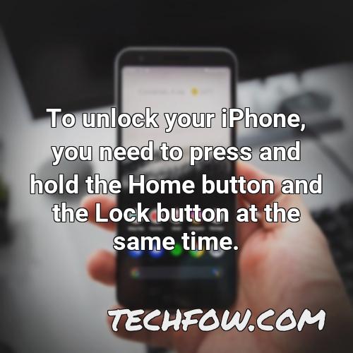 to unlock your iphone you need to press and hold the home button and the lock button at the same time