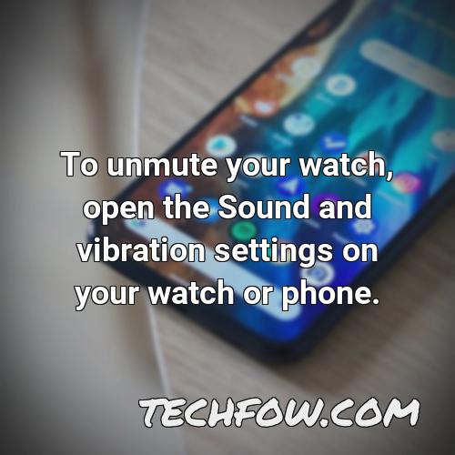 to unmute your watch open the sound and vibration settings on your watch or phone