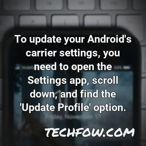 to update your android s carrier settings you need to open the settings app scroll down and find the update profile option