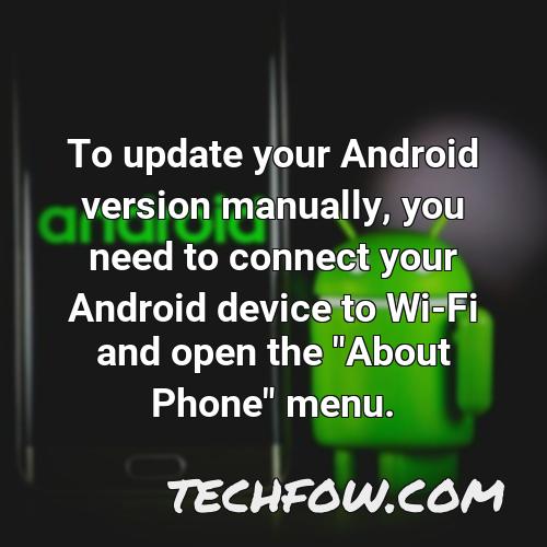 to update your android version manually you need to connect your android device to wi fi and open the about phone menu