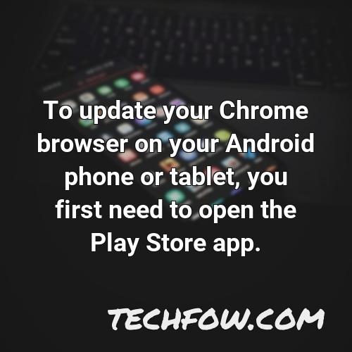 to update your chrome browser on your android phone or tablet you first need to open the play store app