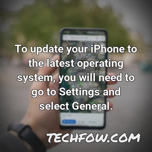 to update your iphone to the latest operating system you will need to go to settings and select general