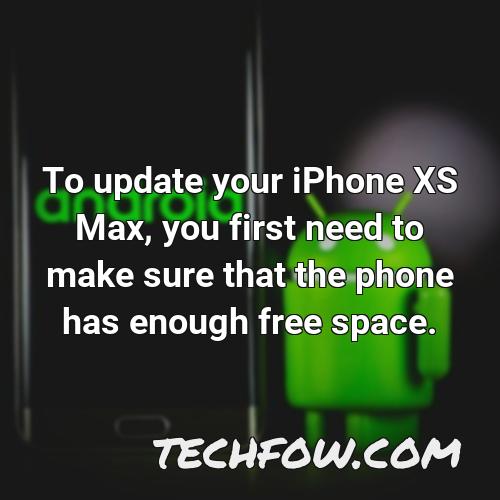 to update your iphone xs max you first need to make sure that the phone has enough free space
