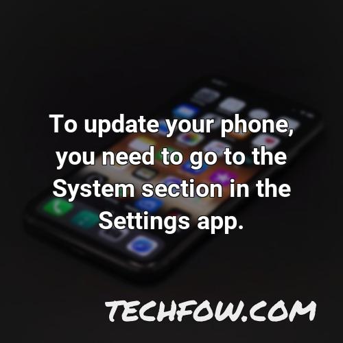 to update your phone you need to go to the system section in the settings app