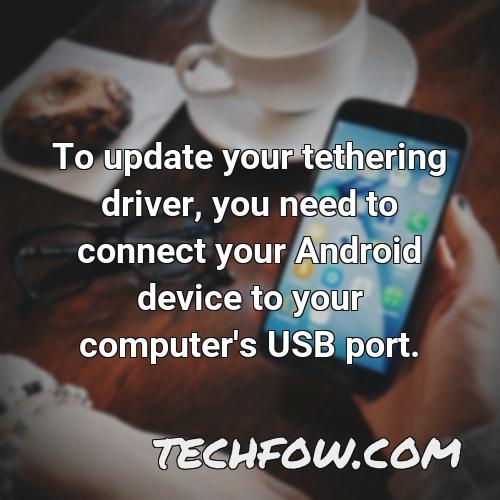 to update your tethering driver you need to connect your android device to your computer s usb port